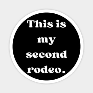 "This is my second rodeo." in plain white letters - cos you're not the noob, but barely T-Shirt Magnet